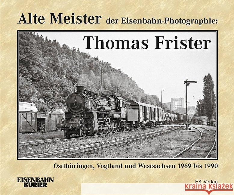 Alte Meister der Eisenbahn-Photographie: Thomas Frister : Ostthüringen, Vogtland und Westsachsen 1969 - 1990  9783844662283 EK-Verlag - książka