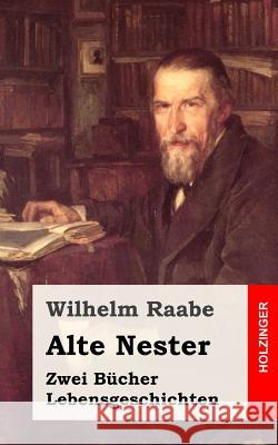 Alte Nester: Zwei Bücher Lebensgeschichten Raabe, Wilhelm 9781482665208 Createspace - książka