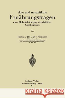 Alte Und Neuzeitliche Ernährungsfragen: Unter Mitberücksichtigung Wirtschaftlicher Gesichtspunkte Von Noorden, Carl 9783662278925 Springer - książka