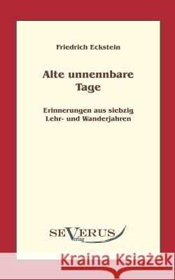Alte, unnennbare Tage: Erinnerungen aus siebzig Lehr- und Wanderjahren Eckstein, Friedrich 9783942382199 Severus - książka