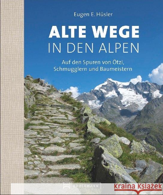 Alte Wege in den Alpen : Auf den Spuren von Ötzi, Schmugglern und Baumeistern Hüsler, Eugen E. 9783734301087 Bruckmann - książka