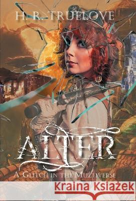 Alter: A Glitch in the Multiverse H R Truelove 9781953238795 Midnight Tide Publishing - książka