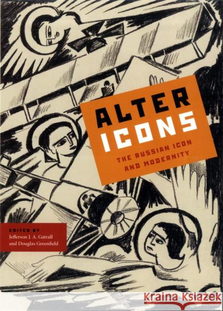 Alter Icons: The Russian Icon and Modernity Gatrall, Jefferson J. a. 9780271036779 Pen State University Press - książka