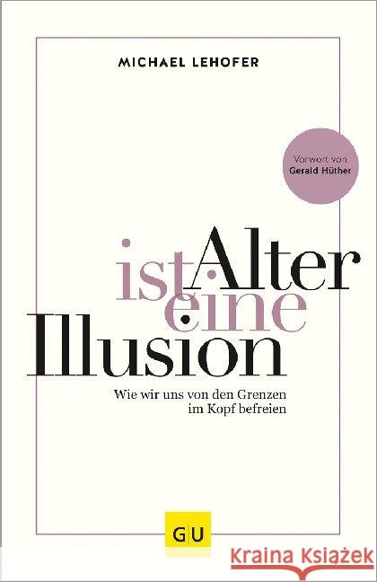 Alter ist eine Illusion : Wie wir uns von den Grenzen im Kopf befreien Lehofer, Michael 9783833870422 Gräfe & Unzer - książka