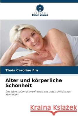 Alter und körperliche Schönheit Fin, Thais Caroline 9786200757913 Verlag Unser Wissen - książka