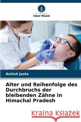 Alter und Reihenfolge des Durchbruchs der bleibenden Zahne in Himachal Pradesh Ashish Justa   9786206038283 Verlag Unser Wissen - książka