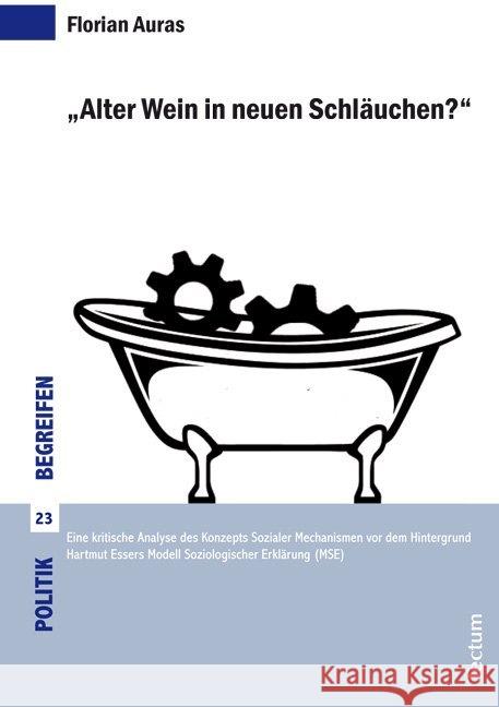 Alter Wein in Neuen Schlauchen?: Eine Kritische Analyse Des Konzepts Sozialer Mechanismen VOR Dem Hintergrund Hartmut Essers Modell Soziologischer Erk Auras, Florian 9783828835658 Tectum-Verlag - książka