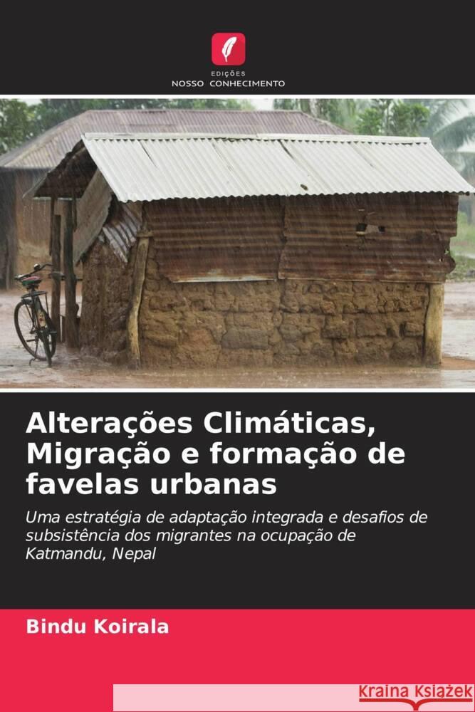 Alterações Climáticas, Migração e formação de favelas urbanas Koirala, Bindu 9786203049831 Edições Nosso Conhecimento - książka