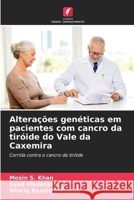 Alterações genéticas em pacientes com cancro da tiróide do Vale da Caxemira Khan, Mosin S., Mudassar, Syed, Masoodi, Shariq Rashid 9786208922009 Edições Nosso Conhecimento - książka