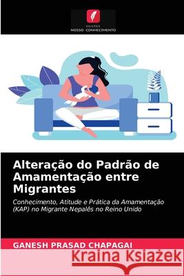 Alteração do Padrão de Amamentação entre Migrantes Ganesh Prasad Chapagai 9786202969567 Edicoes Nosso Conhecimento - książka