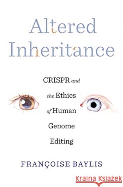 Altered Inheritance: CRISPR and the Ethics of Human Genome Editing Francoise Baylis 9780674976719 Harvard University Press - książka