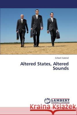 Altered States, Altered Sounds Gabriel Gilbert 9783659434556 LAP Lambert Academic Publishing - książka