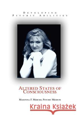 Altered States of Consciousness: Developing Psychic Abilities Psychic Medium, Madonna F. Merced 9780595359066 iUniverse - książka