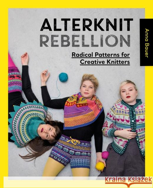 Alterknit Rebellion: Radical Patterns for Creative Knitters Anna (Author) Bauer 9781446308271 David & Charles - książka