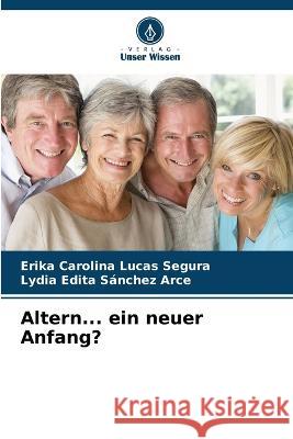 Altern... ein neuer Anfang? Erika Carolina Lucas Segura Lydia Edita Sanchez Arce  9786206279679 Verlag Unser Wissen - książka