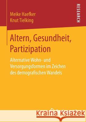 Altern, Gesundheit, Partizipation: Alternative Wohn- Und Versorgungsformen Im Zeichen Des Demografischen Wandels Haefker, Meike 9783658168001 Springer vs - książka