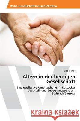 Altern in der heutigen Gesellschaft Mundt, Elisa 9783639423471 AV Akademikerverlag - książka