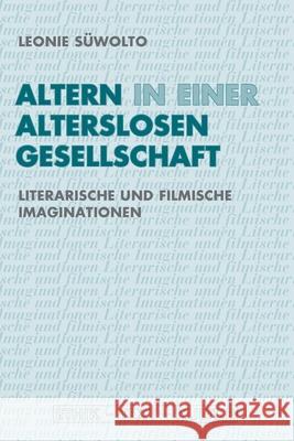 Altern in einer alterslosen Gesellschaft : Literarische und filmische Imaginationen Süwolto, Leonie 9783770559657 Fink (Wilhelm) - książka