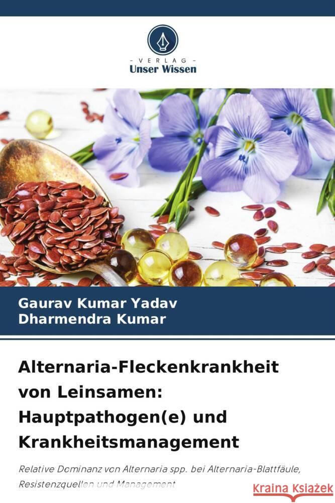 Alternaria-Fleckenkrankheit von Leinsamen: Hauptpathogen(e) und Krankheitsmanagement Gaurav Kumar Yadav Dharmendra Kumar 9786206921585 Verlag Unser Wissen - książka