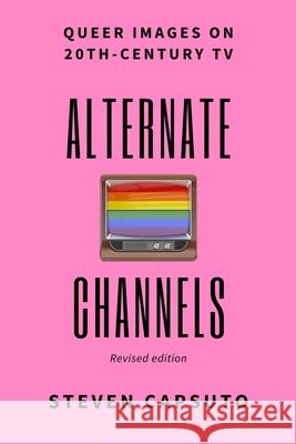 Alternate Channels: Queer Images on 20th-Century TV (revised edition) Steven Capsuto 9780997825497 Steven Capsuto - książka