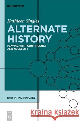 Alternate History: Playing with Contingency and Necessity Kathleen Singles 9783110272178 Walter de Gruyter - książka