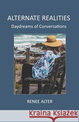 Alternate Realities: Daydreams of Conversations Renee Alter 9781512133745 Createspace Independent Publishing Platform - książka