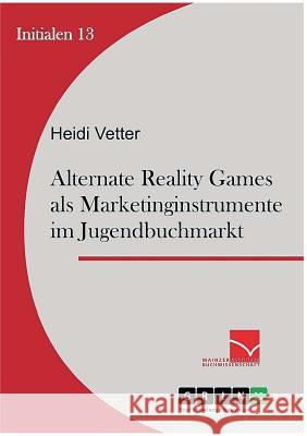 Alternate Reality Games als Marketinginstrument im Jugendbuchmarkt Heidi Vetter 9783656585169 Grin Verlag Gmbh - książka