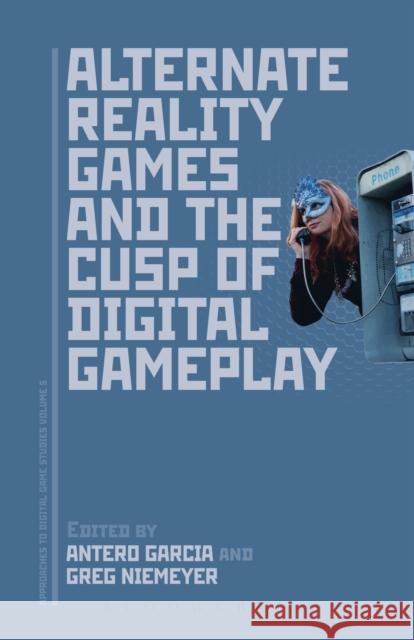Alternate Reality Games and the Cusp of Digital Gameplay Antero Garcia Greg Niemeyer 9781501316241 Bloomsbury Academic - książka