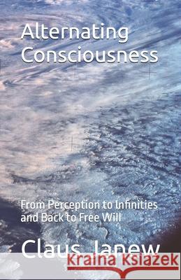 Alternating Consciousness: From Perception to Infinities and Back to Free Will Claus Janew 9781494271800 Createspace - książka