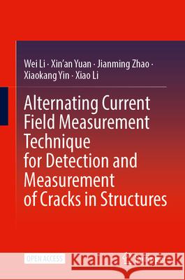 Alternating Current Field Measurement Technique for Detection and Measurement of Cracks in Structures Wei Li Xin'an Yuan Jianming Zhao 9789819772544 Springer - książka