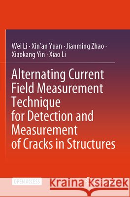 Alternating Current Field Measurement Technique for Detection and Measurement of Cracks in Structures Li, Wei, Yuan, Xin'an, Zhao, Jianming 9789819772575 Springer Nature Singapore - książka