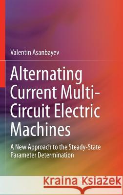 Alternating Current Multi-Circuit Electric Machines: A New Approach to the Steady-State Parameter Determination Asanbayev, Valentin 9783319101088 Springer - książka
