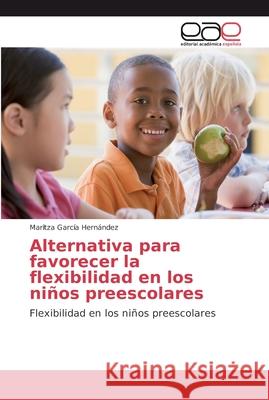 Alternativa para favorecer la flexibilidad en los niños preescolares García Hernández, Maritza 9786202254359 Editorial Académica Española - książka