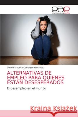 Alternativas de Empleo Para Quienes Están Desesperados Camargo Hernández, David Francisco 9786203584585 Editorial Academica Espanola - książka