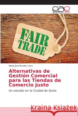 Alternativas de Gestión Comercial para las Tiendas de Comercio Justo Morales Vaca, María José 9786202159128 Editorial Académica Española - książka