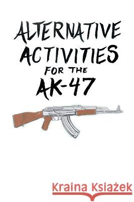 Alternative Activities for the AK47 Young, Aaron 9781986976589 Createspace Independent Publishing Platform - książka