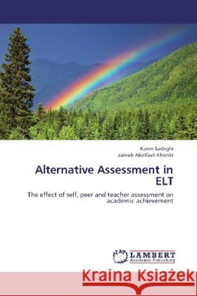 Alternative Assessment in ELT : The effect of self, peer and teacher assessment on academic achievement Sadeghi, Karim; Abolfazli Khonbi, Zainab 9783659275715 LAP Lambert Academic Publishing - książka