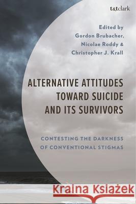 Alternative Attitudes Toward Suicide and Its Survivors: Contesting the Darkness of Conventional Stigmas Gordon Brubacher Nicolae Roddy Christopher J. Krall 9781666977547 T&T Clark - książka