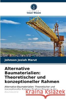 Alternative Baumaterialien: Theoretischer und konzeptioneller Rahmen Johnson Josiah Marut 9786203317107 Verlag Unser Wissen - książka