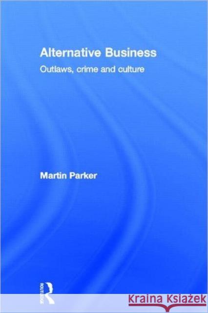 Alternative Business : Outlaws, Crime and Culture Martin Parker 9780415586474 Routledge - książka