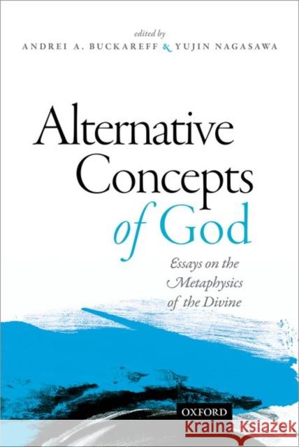 Alternative Concepts of God: Essays on the Metaphysics of the Divine Andrei Buckareff Yujin Nagasawa 9780198722250 Oxford University Press, USA - książka