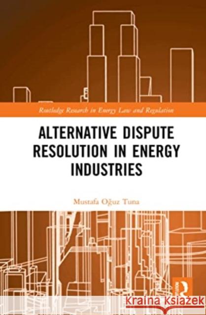 Alternative Dispute Resolution in Energy Industries Mustafa Oğuz Tuna 9781032181080 Routledge - książka