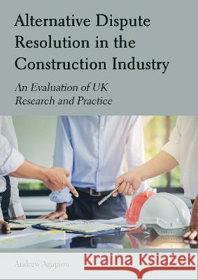 Alternative Dispute Resolution in the Construction Industry: An Evaluation of UK Research and Practice Andrew Agapiou 9781804410868 Ethics International Press Ltd - książka