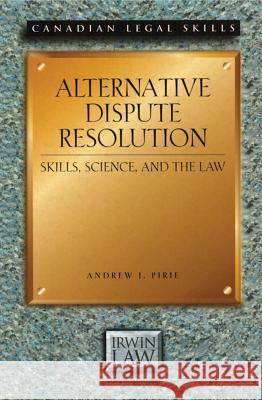 Alternative Dispute Resolution: Skills, Science, and the Law Andrew Pirie, Christopher W. Moore 9781552210062 Irwin Law Inc - książka