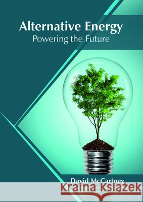 Alternative Energy: Powering the Future David McCartney 9781682866085 Syrawood Publishing House - książka