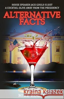 Alternative Facts: A Riff on the Aftermath of the Trump Presidency Mike Hogan 9781098928735 Independently Published - książka