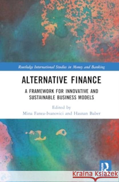 Alternative Finance: A Framework for Innovative and Sustainable Business Models Mina Fanea-Ivanovici Hasnan Baber 9781032713472 Routledge - książka