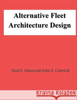 Alternative Fleet Architecture Design Stuart E. Johnson Arthur K. Cebrowski 9781478131557 Createspace - książka