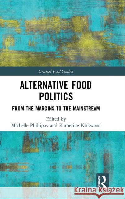 Alternative Food Politics: From the Margins to the Mainstream Michelle Phillipov Katherine Kirkwood 9781138300804 Routledge - książka