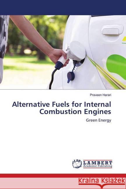 Alternative Fuels for Internal Combustion Engines : Green Energy Harari, Praveen 9783330011526 LAP Lambert Academic Publishing - książka